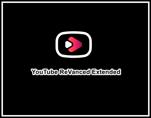 تحميل تطبيق يوتيوب بدون إعلانات | YouTube ReVanced Extended