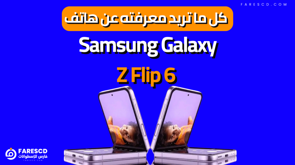 كل ما تريد معرفته عن هاتف Samsung Galaxy Z Flip 6