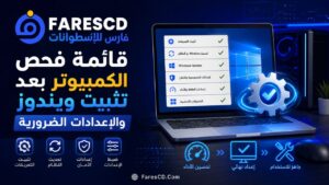 قائمة فحص الكمبيوتر بعد تثبيت ويندوز والإعدادات الضرورية